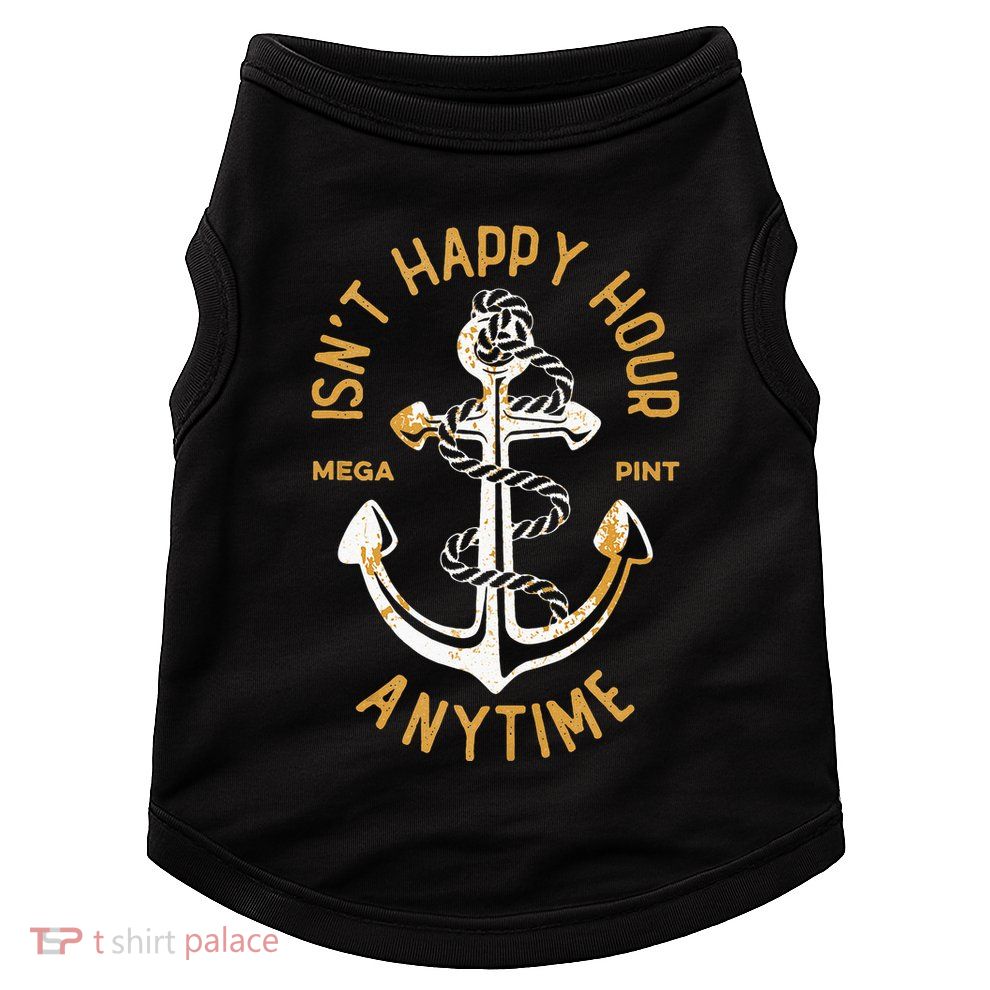 Isnt Happy Hour Anytime Mega Pint Funny Vintage Anchor Doggie Tank