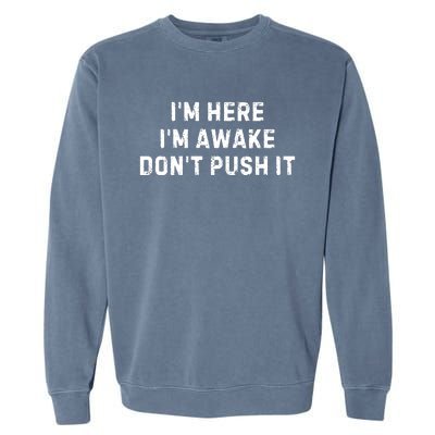 IM Here IM Awake DonT Push It Garment-Dyed Sweatshirt