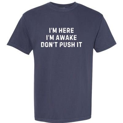 IM Here IM Awake DonT Push It Garment-Dyed Heavyweight T-Shirt