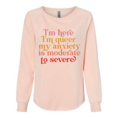 Im Here Im Queer My Anxiety Is Moderate To Severe LGBT Womens California Wash Sweatshirt