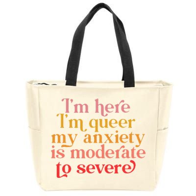 Im Here Im Queer My Anxiety Is Moderate To Severe LGBT Zip Tote Bag