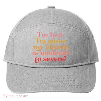 Im Here Im Queer My Anxiety Is Moderate To Severe LGBT 7-Panel Snapback Hat