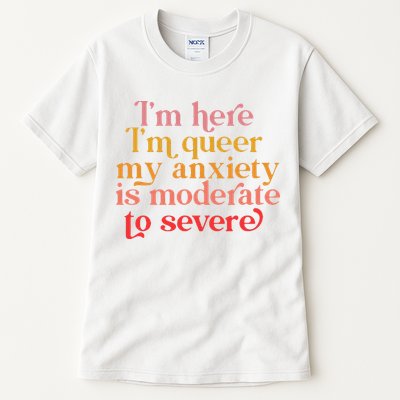 Im Here Im Queer My Anxiety Is Moderate To Severe LGBT Tall T-Shirt