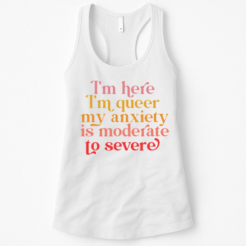 Im Here Im Queer My Anxiety Is Moderate To Severe LGBT Womens Tank Top