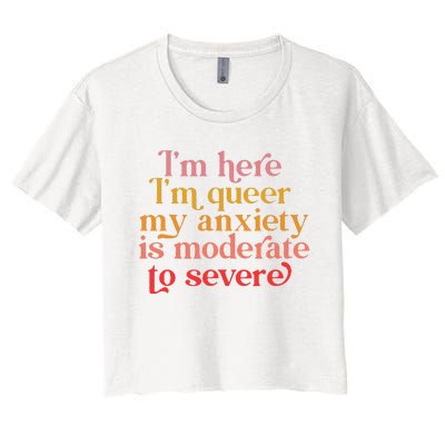 Im Here Im Queer My Anxiety Is Moderate To Severe LGBT Women's Crop Top Tee