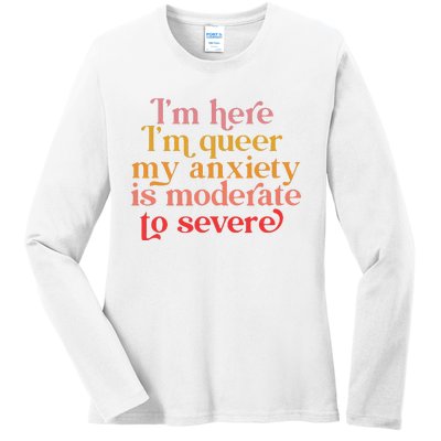 Im Here Im Queer My Anxiety Is Moderate To Severe LGBT Ladies Long Sleeve Shirt