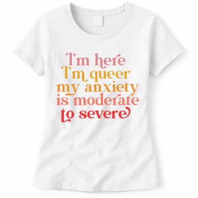 Im Here Im Queer My Anxiety Is Moderate To Severe LGBT Womens T-Shirt