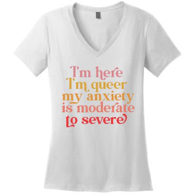 Im Here Im Queer My Anxiety Is Moderate To Severe LGBT Women's V-Neck T-Shirt