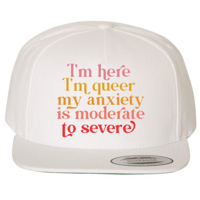 Im Here Im Queer My Anxiety Is Moderate To Severe LGBT Wool Snapback Cap