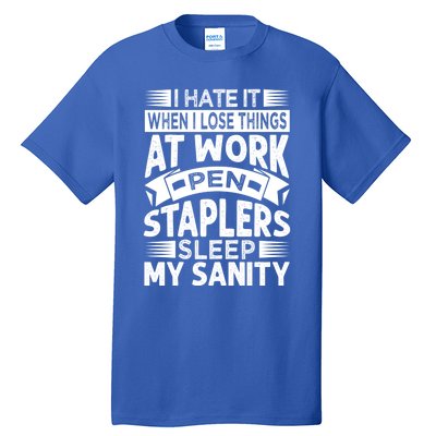 I Hate It When I Lose Things At Work Pen Staplers Sleep Gift Tall T-Shirt