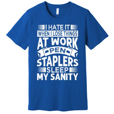 I Hate It When I Lose Things At Work Pen Staplers Sleep Gift Premium T-Shirt