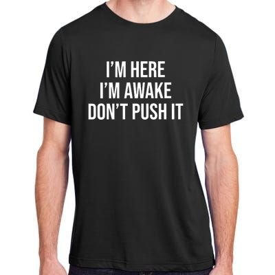 IM Here IM Awake DonT Push It Adult ChromaSoft Performance T-Shirt