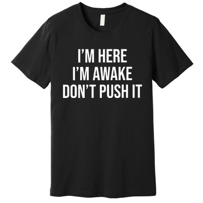 IM Here IM Awake DonT Push It Premium T-Shirt