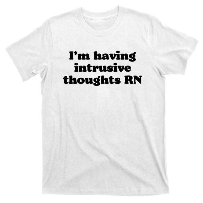 I’m Having Intrusive Thoughts Rn T-Shirt