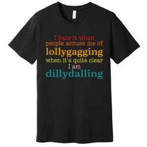 I Hate It When People Accuse Me Of Lollygagging Quote Premium T-Shirt