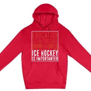 Ice Hockey Importanter Than Education Ice Hockey Player Gift Premium Pullover Hoodie