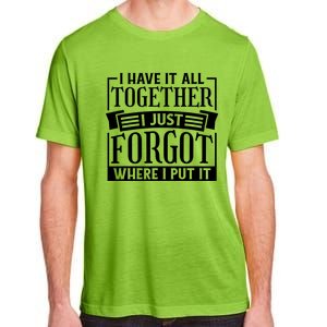 I Have It All Together I Just Forgot Where I Put It Adult ChromaSoft Performance T-Shirt