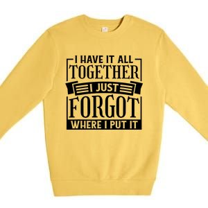 I Have It All Together I Just Forgot Where I Put It Premium Crewneck Sweatshirt