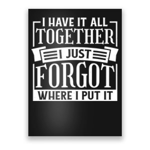 I Have It All Together I Just Forgot Where I Put It Poster