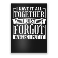 I Have It All Together I Just Forgot Where I Put It Poster