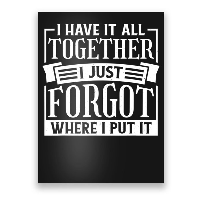 I Have It All Together I Just Forgot Where I Put It Poster