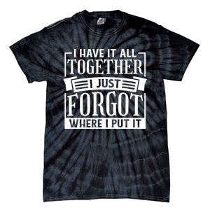 I Have It All Together I Just Forgot Where I Put It Tie-Dye T-Shirt