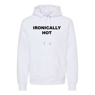 Ironically Hot Premium Hoodie