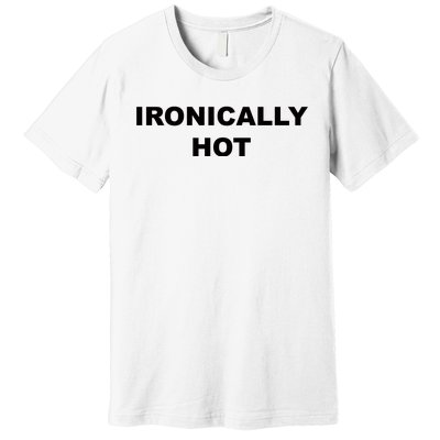 Ironically Hot Premium T-Shirt