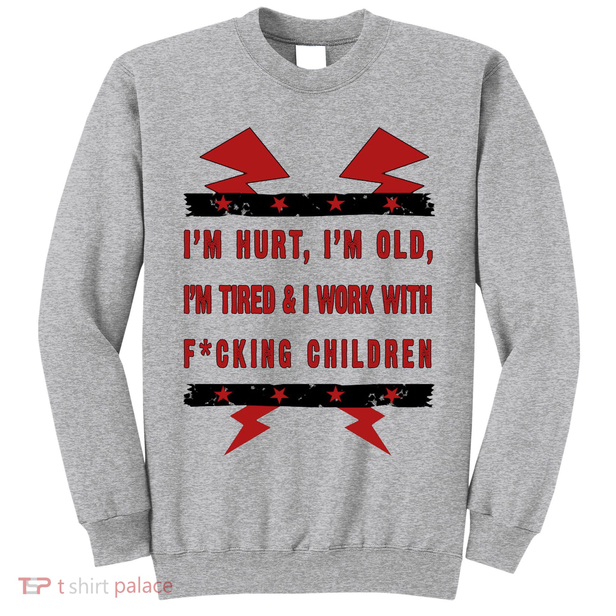 Im Hurt Im Old Im Tired I Work With Fcking Children Punk Tall Sweatshirt