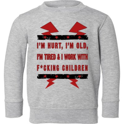 Im Hurt Im Old Im Tired I Work With Fcking Children Punk Toddler Sweatshirt