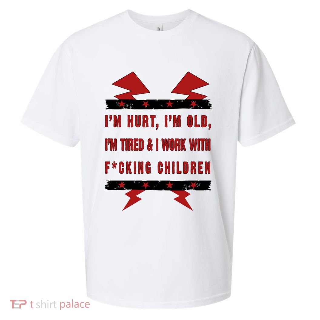 Im Hurt Im Old Im Tired I Work With Fcking Children Punk Sueded Cloud Jersey T-Shirt