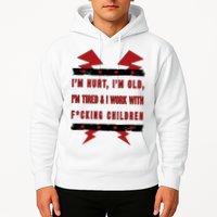 Im Hurt Im Old Im Tired I Work With Fcking Children Punk Hoodie