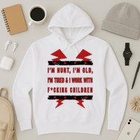 Im Hurt Im Old Im Tired I Work With Fcking Children Punk Hoodie