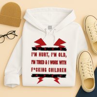 Im Hurt Im Old Im Tired I Work With Fcking Children Punk Hoodie