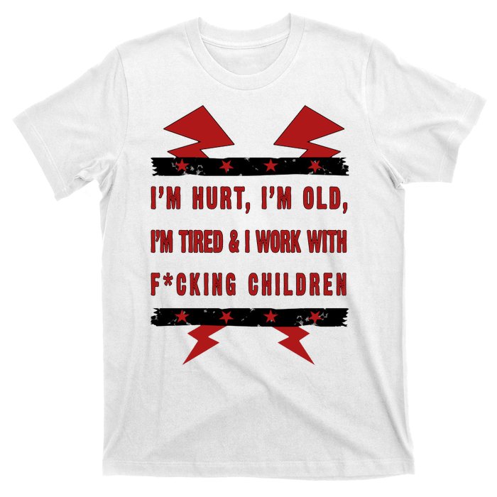 Im Hurt Im Old Im Tired I Work With Fcking Children Punk T-Shirt