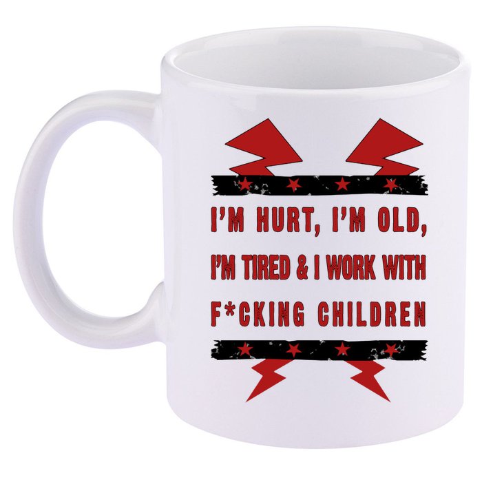 Im Hurt Im Old Im Tired I Work With Fcking Children Punk 11oz C Handle Ceramic Mug