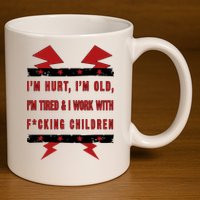 Im Hurt Im Old Im Tired I Work With Fcking Children Punk 11oz C Handle Ceramic Mug