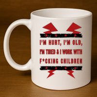 Im Hurt Im Old Im Tired I Work With Fcking Children Punk 11oz C Handle Ceramic Mug