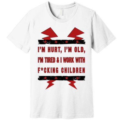 Im Hurt Im Old Im Tired I Work With Fcking Children Punk Premium T-Shirt