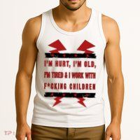 Im Hurt Im Old Im Tired I Work With Fcking Children Punk Tank Top