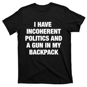 I Have Incoherent Politics And A Gun In My Backpack T-Shirt