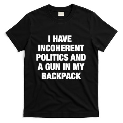 I Have Incoherent Politics And A Gun In My Backpack T-Shirt