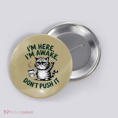 Im Here Im Awake Dont Push It Funny Sarcastic Cat Button