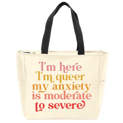 I'm Here I'm Queer My Anxiety Is Moderate To Severe LGBT Zip Tote Bag