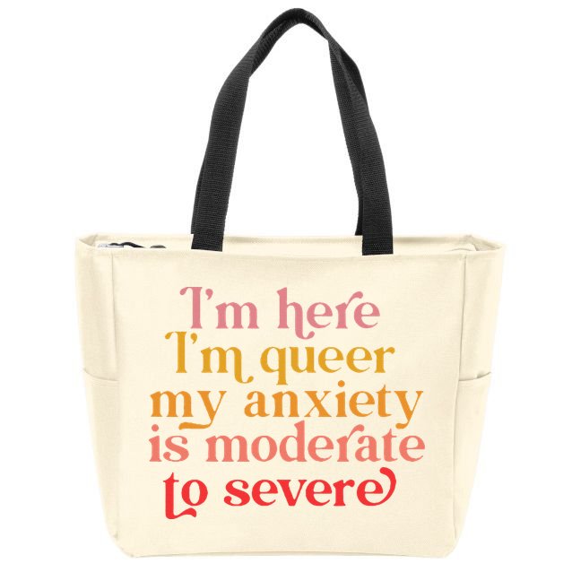 I'm Here I'm Queer My Anxiety Is Moderate To Severe LGBT Zip Tote Bag