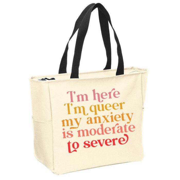 I'm Here I'm Queer My Anxiety Is Moderate To Severe LGBT Zip Tote Bag