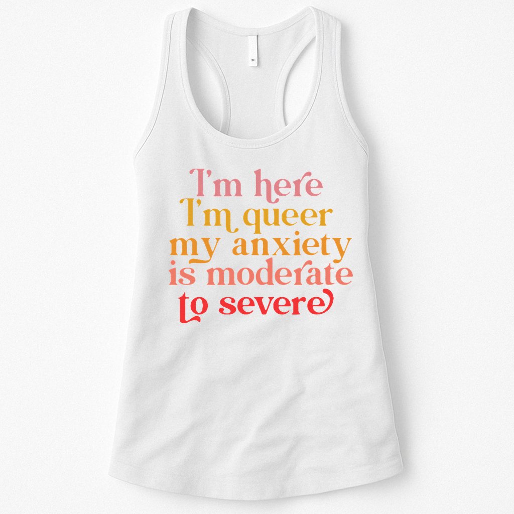 I'm Here I'm Queer My Anxiety Is Moderate To Severe LGBT Womens Tank Top