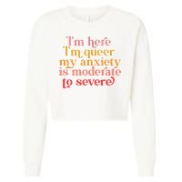 I'm Here I'm Queer My Anxiety Is Moderate To Severe LGBT Cropped Pullover Crew