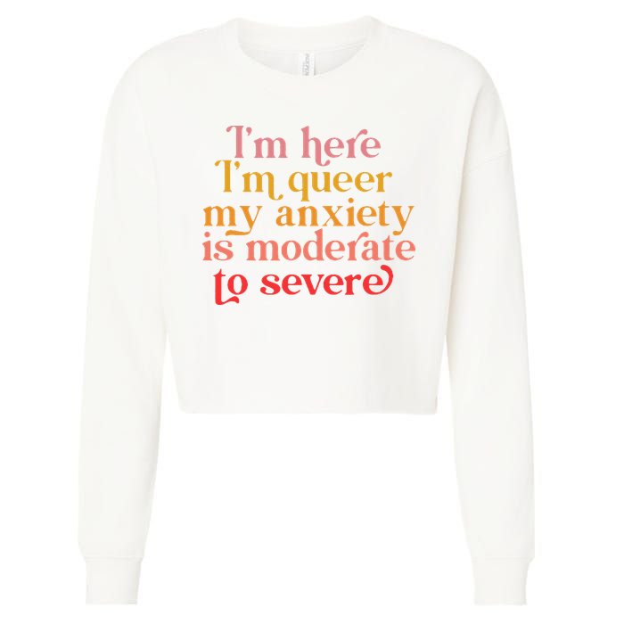 I'm Here I'm Queer My Anxiety Is Moderate To Severe LGBT Cropped Pullover Crew