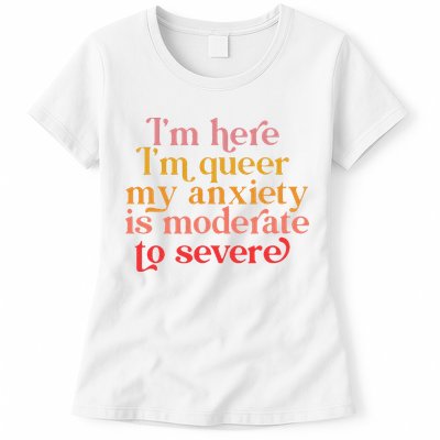 I'm Here I'm Queer My Anxiety Is Moderate To Severe LGBT Womens T-Shirt